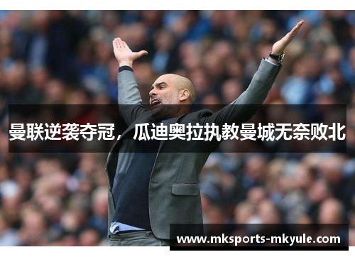 曼联逆袭夺冠，瓜迪奥拉执教曼城无奈败北