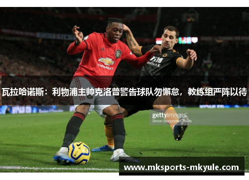 瓦拉哈诺斯：利物浦主帅克洛普警告球队勿懈怠，教练组严阵以待