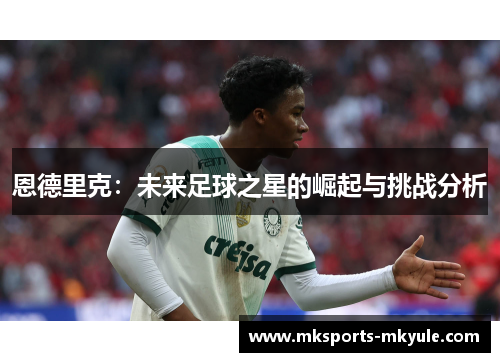 恩德里克：未来足球之星的崛起与挑战分析